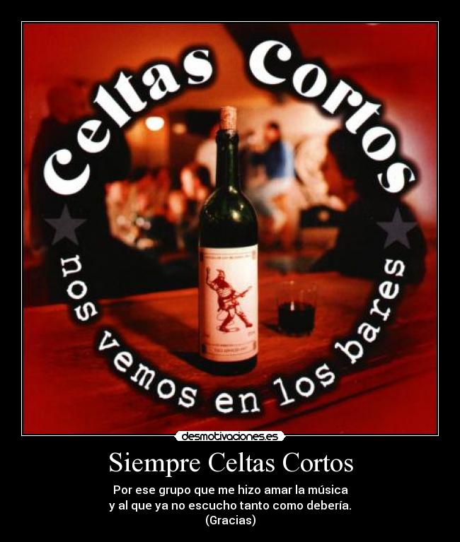 Siempre Celtas Cortos - Por ese grupo que me hizo amar la música
y al que ya no escucho tanto como debería.
(Gracias)