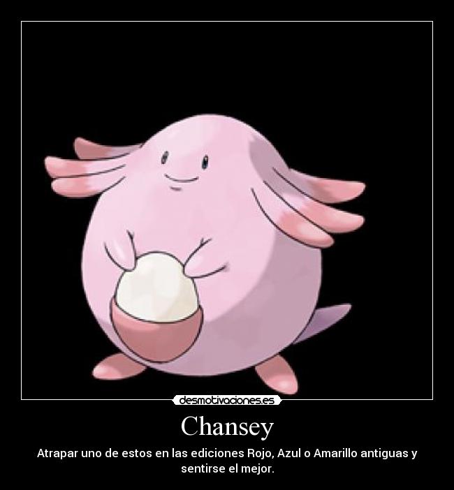 Chansey - Atrapar uno de estos en las ediciones Rojo, Azul o Amarillo antiguas y
sentirse el mejor.