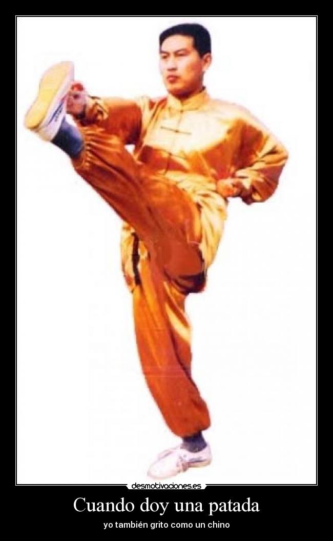 Cuando doy una patada - yo también grito como un chino