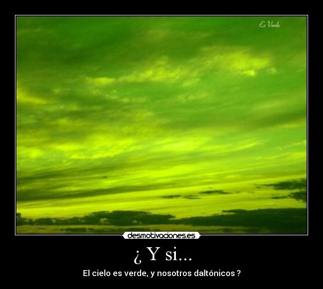 ¿ Y si... - El cielo es verde, y nosotros daltónicos ?