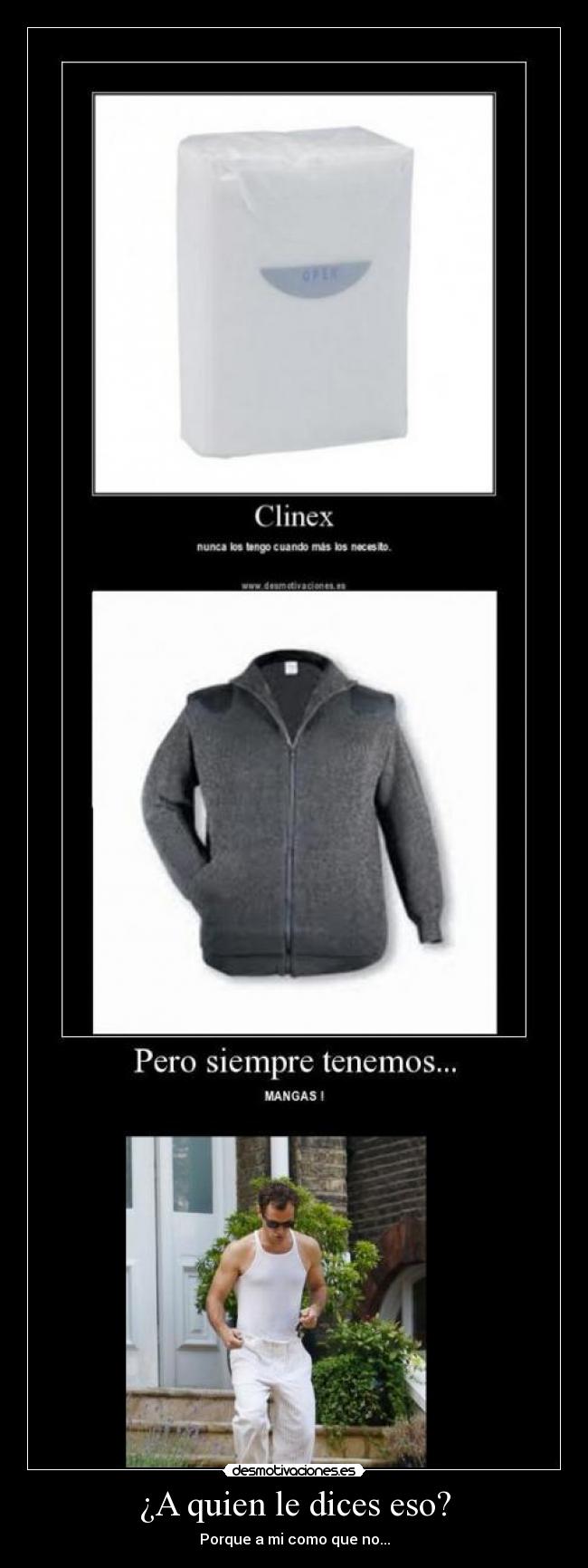 ¿A quien le dices eso? - Porque a mi como que no...