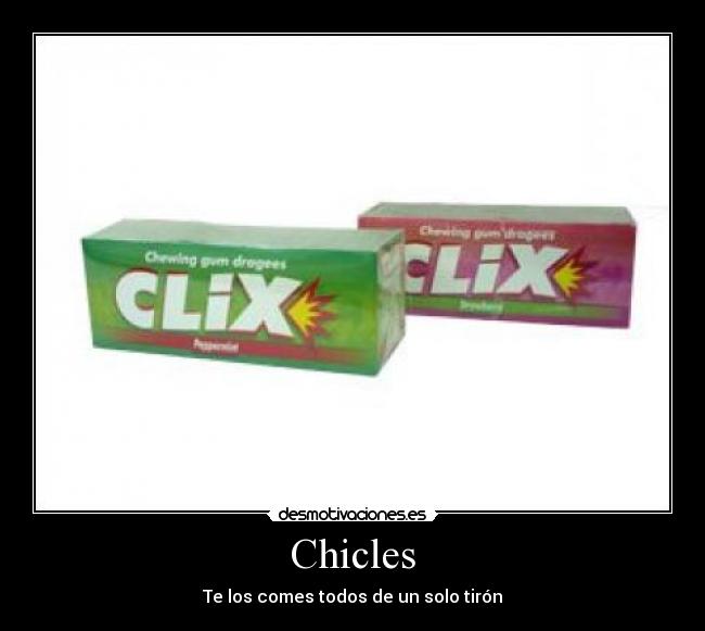 Chicles - Te los comes todos de un solo tirón