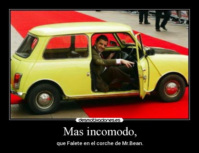 Mas incomodo, - que Falete en el corche de Mr.Bean.