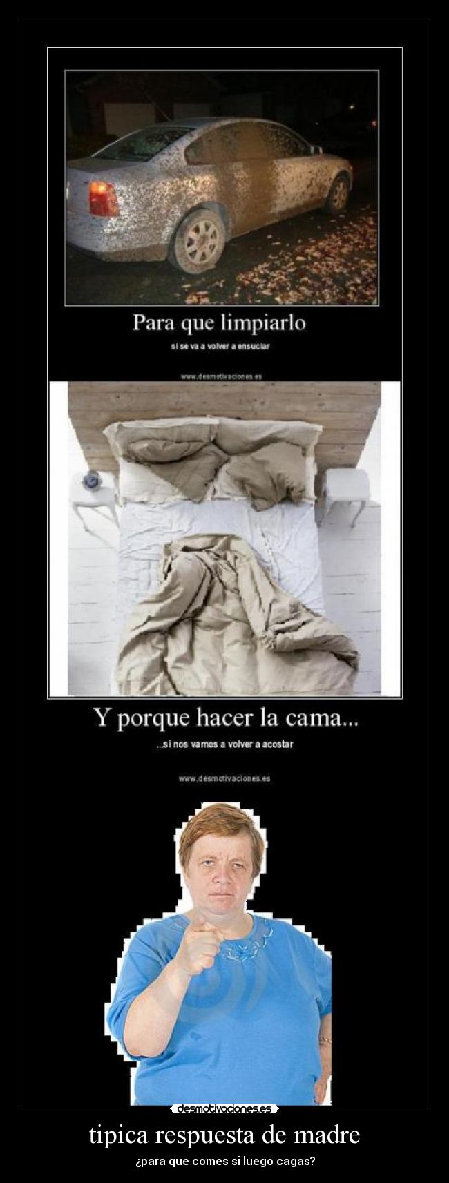 tipica respuesta de madre - ¿para que comes si luego cagas?