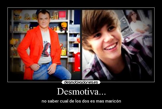 Desmotiva... - no saber cual de los dos es mas maricón