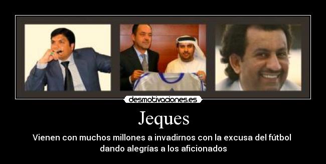Jeques - Vienen con muchos millones a invadirnos con la excusa del fútbol 
dando alegrías a los aficionados