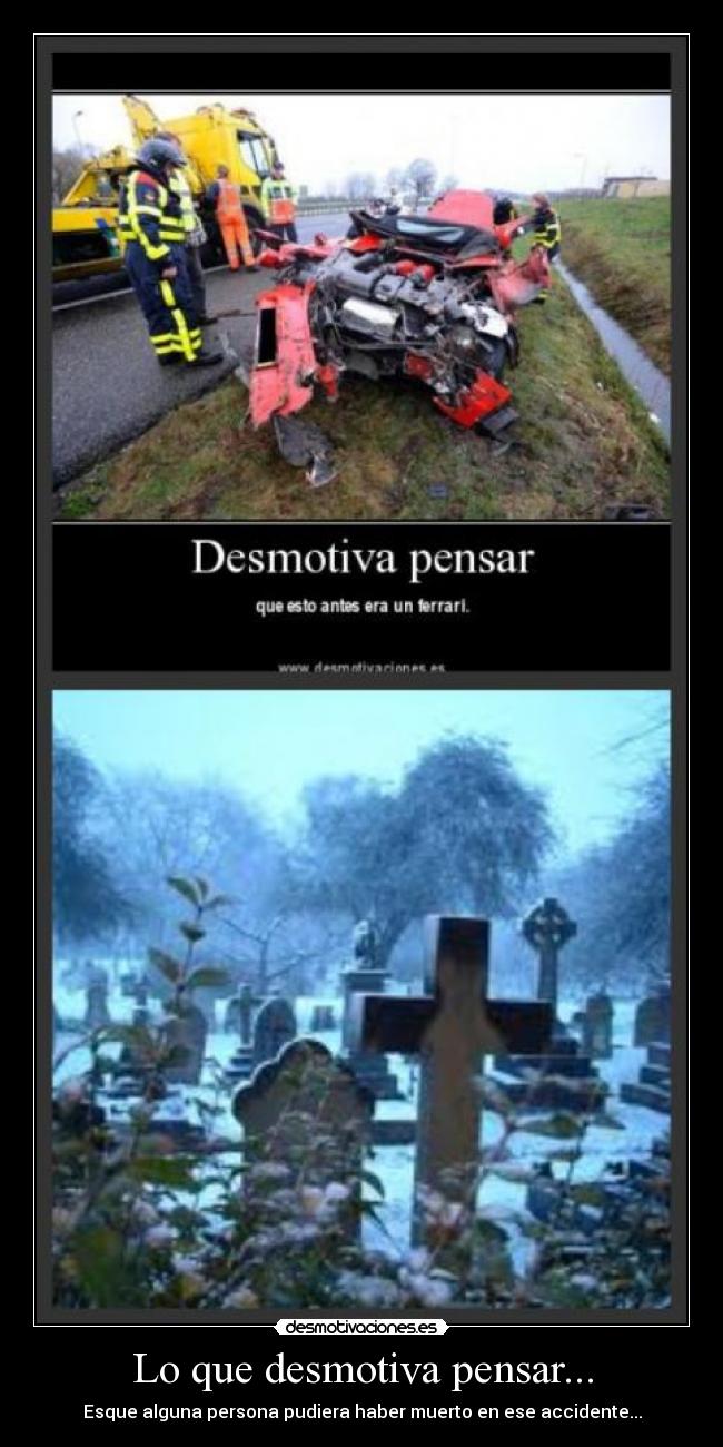 Lo que desmotiva pensar... - Esque alguna persona pudiera haber muerto en ese accidente...