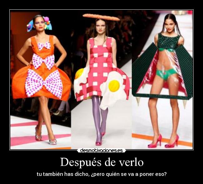 Después de verlo - tu también has dicho, ¿pero quién se va a poner eso?