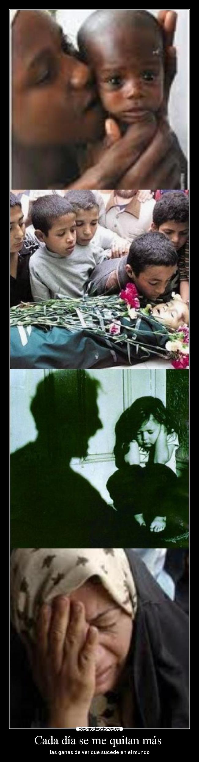 Cada día se me quitan más  - las ganas de ver que sucede en el mundo