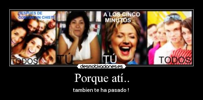 Porque atí.. - tambien te ha pasado !