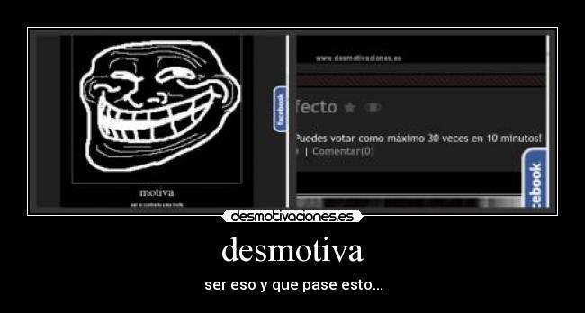 desmotiva - ser eso y que pase esto...