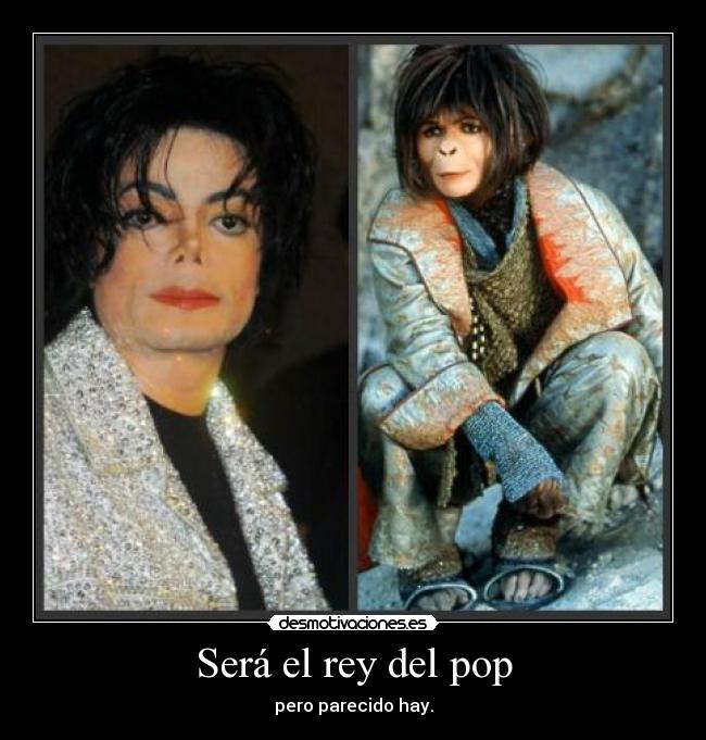 Será el rey del pop - pero parecido hay.