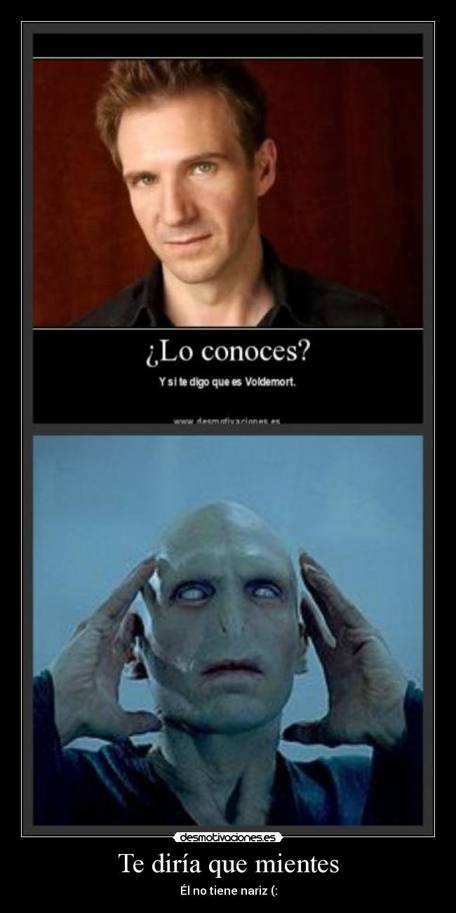 Te diría que mientes - Él no tiene nariz (: