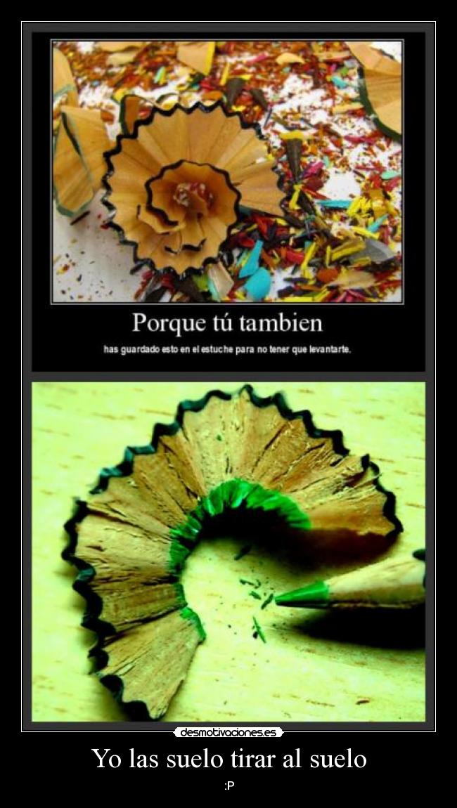 Yo las suelo tirar al suelo - :P