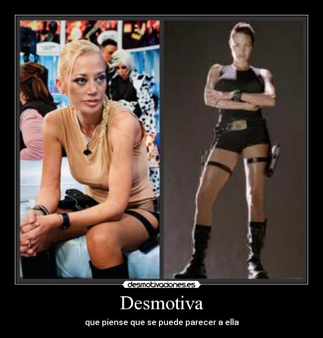 Desmotiva - que piense que se puede parecer a ella