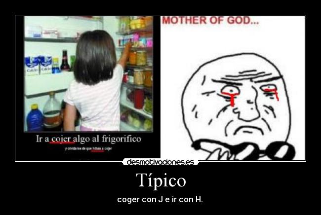 Típico - coger con J e ir con H.