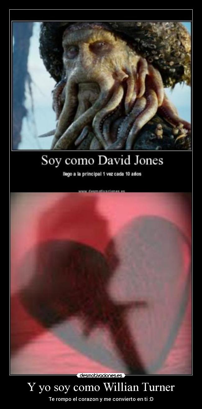 Y yo soy como Willian Turner - Te rompo el corazon y me convierto en ti :D