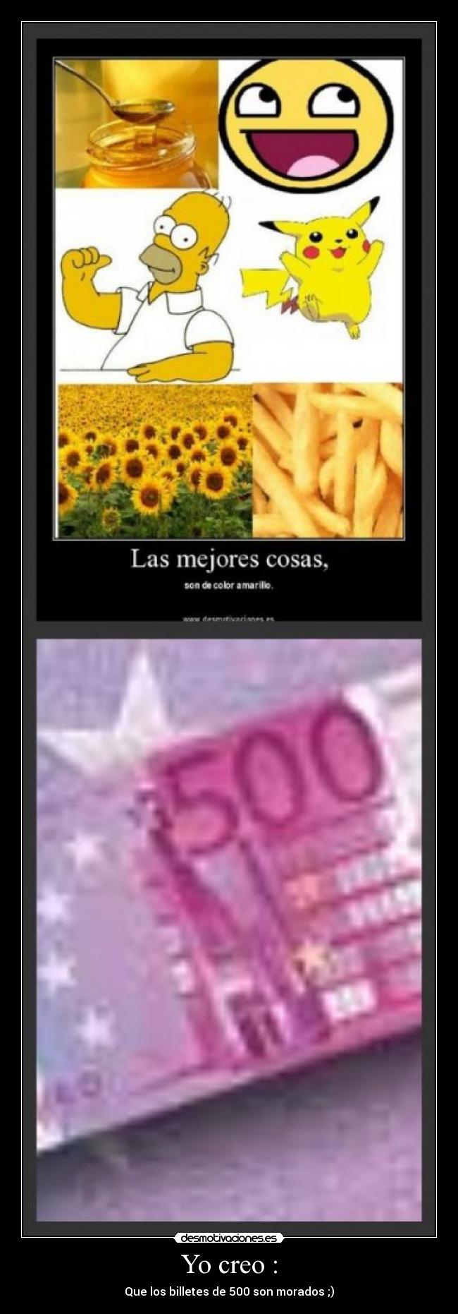 Yo creo : - Que los billetes de 500 son morados ;)