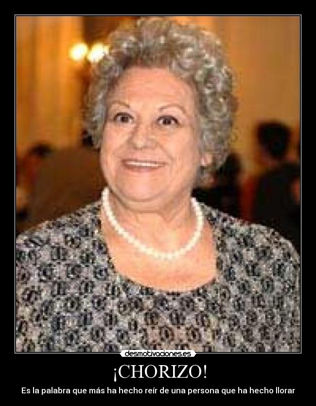 ¡CHORIZO! - Es la palabra que más ha hecho reír de una persona que ha hecho llorar