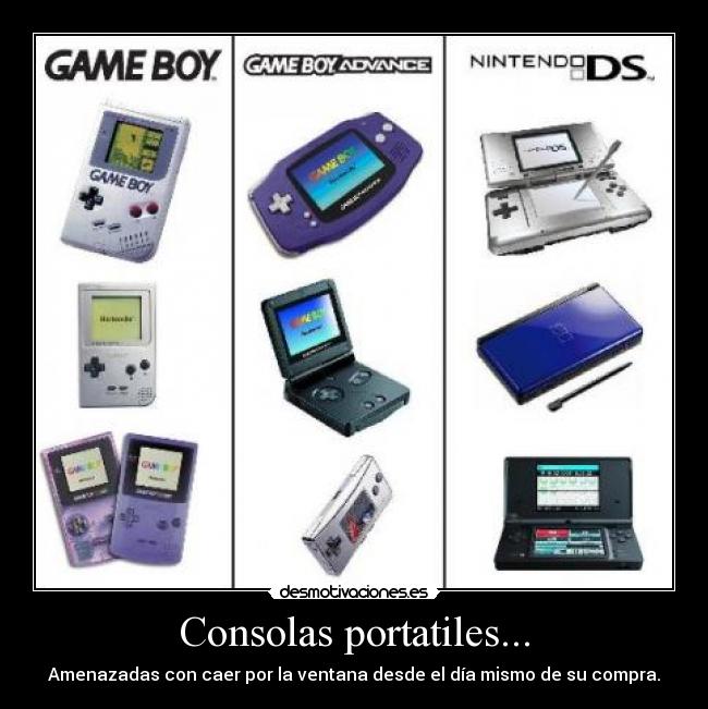 Consolas portatiles... - Amenazadas con caer por la ventana desde el día mismo de su compra.