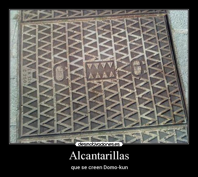 Alcantarillas - que se creen Domo-kun