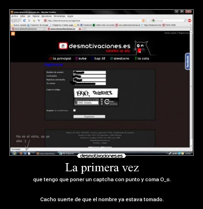 La primera vez - que tengo que poner un captcha con punto y coma O_o.
Cacho suerte de que el nombre ya estava tomado.