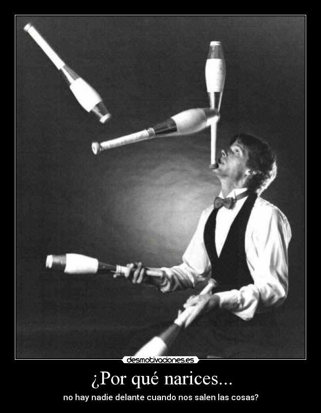 ¿Por qué narices... -