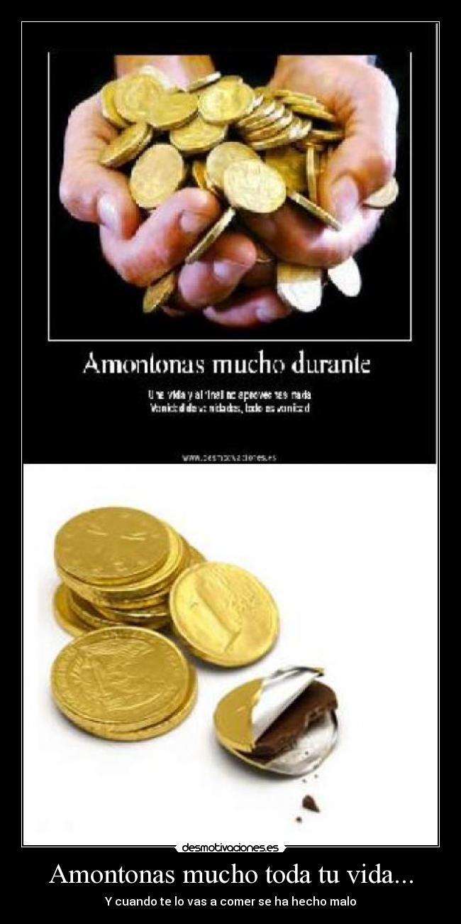 Amontonas mucho toda tu vida... -