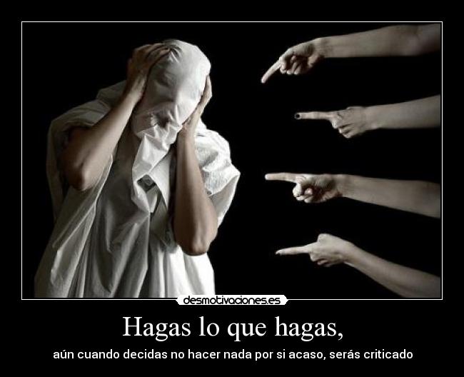 Hagas lo que hagas, -