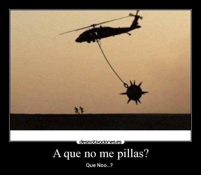 A que no me pillas? -