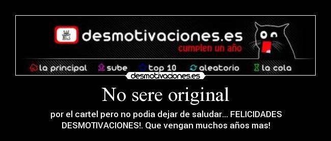 No sere original - por el cartel pero no podia dejar de saludar... FELICIDADES
DESMOTIVACIONES!. Que vengan muchos años mas!