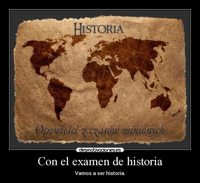 Con el examen de historia - Vamos a ser historia.