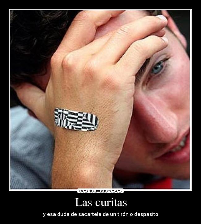 Las curitas - y esa duda de sacartela de un tirón o despasito