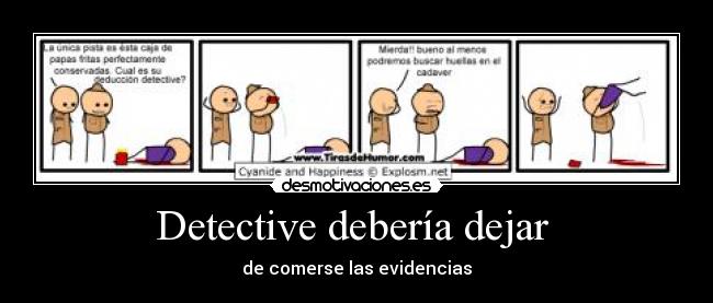 Detective debería dejar - de comerse las evidencias