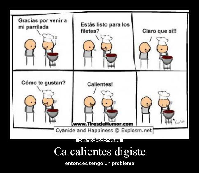 Ca calientes digiste - entonces tengo un problema