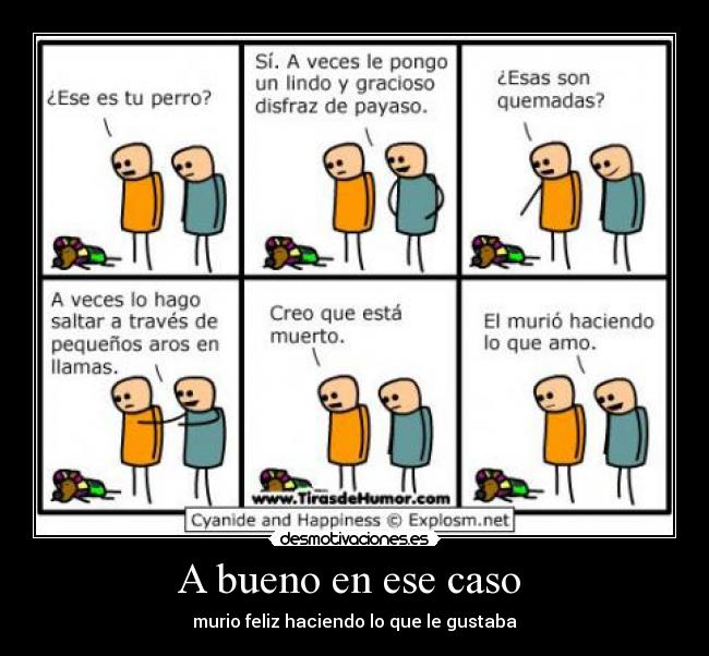 A bueno en ese caso - murio feliz haciendo lo que le gustaba