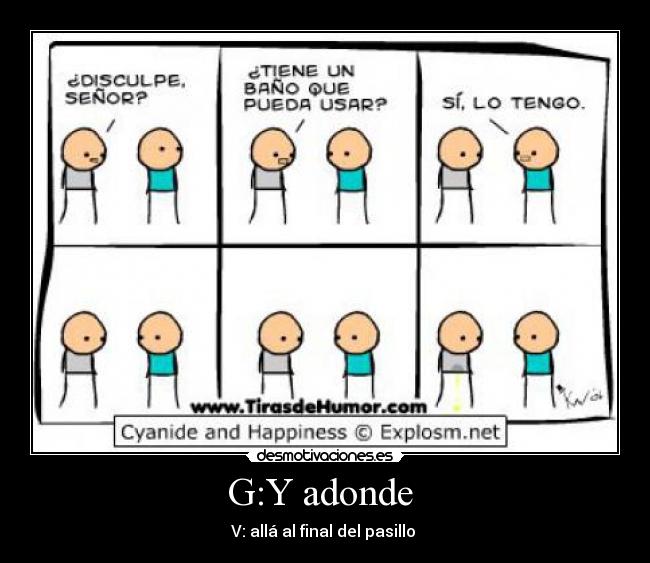 G:Y adonde - V: allá al final del pasillo