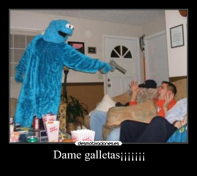 Dame galletas¡¡¡¡¡¡¡ -
