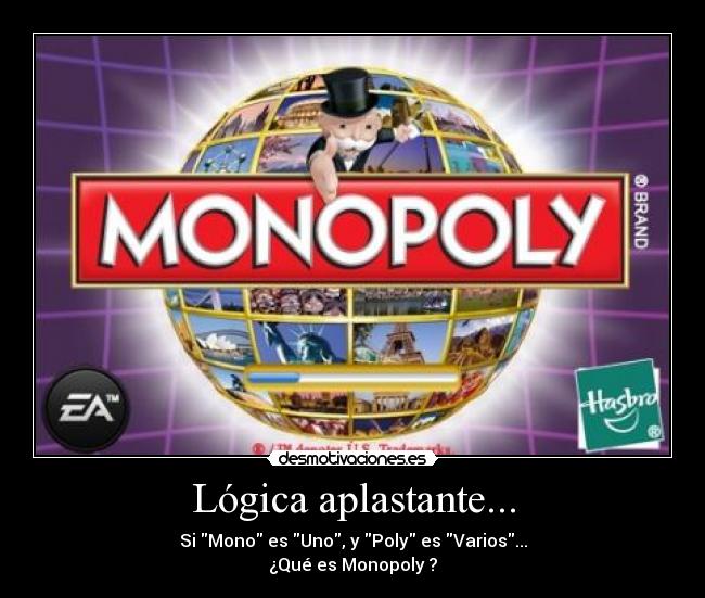 Lógica aplastante... - Si Mono es Uno, y Poly es Varios...
¿Qué es Monopoly ?