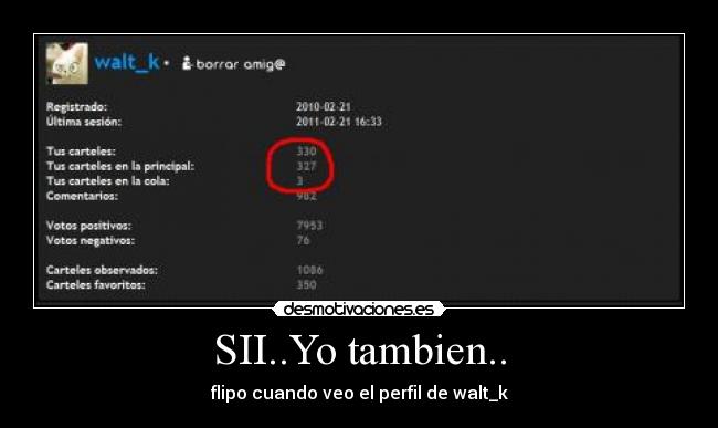 SII..Yo tambien.. - flipo cuando veo el perfil de walt_k