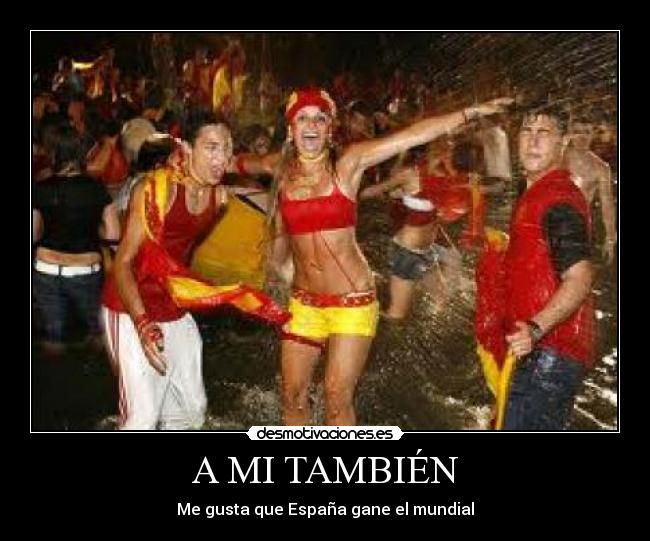 A MI TAMBIÉN - Me gusta que España gane el mundial