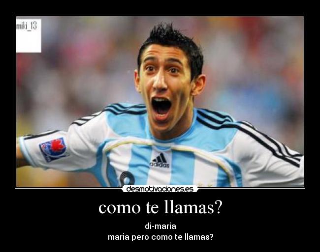 como te llamas? - di-maria
maria pero como te llamas?