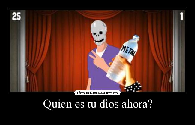 Quien es tu dios ahora? -