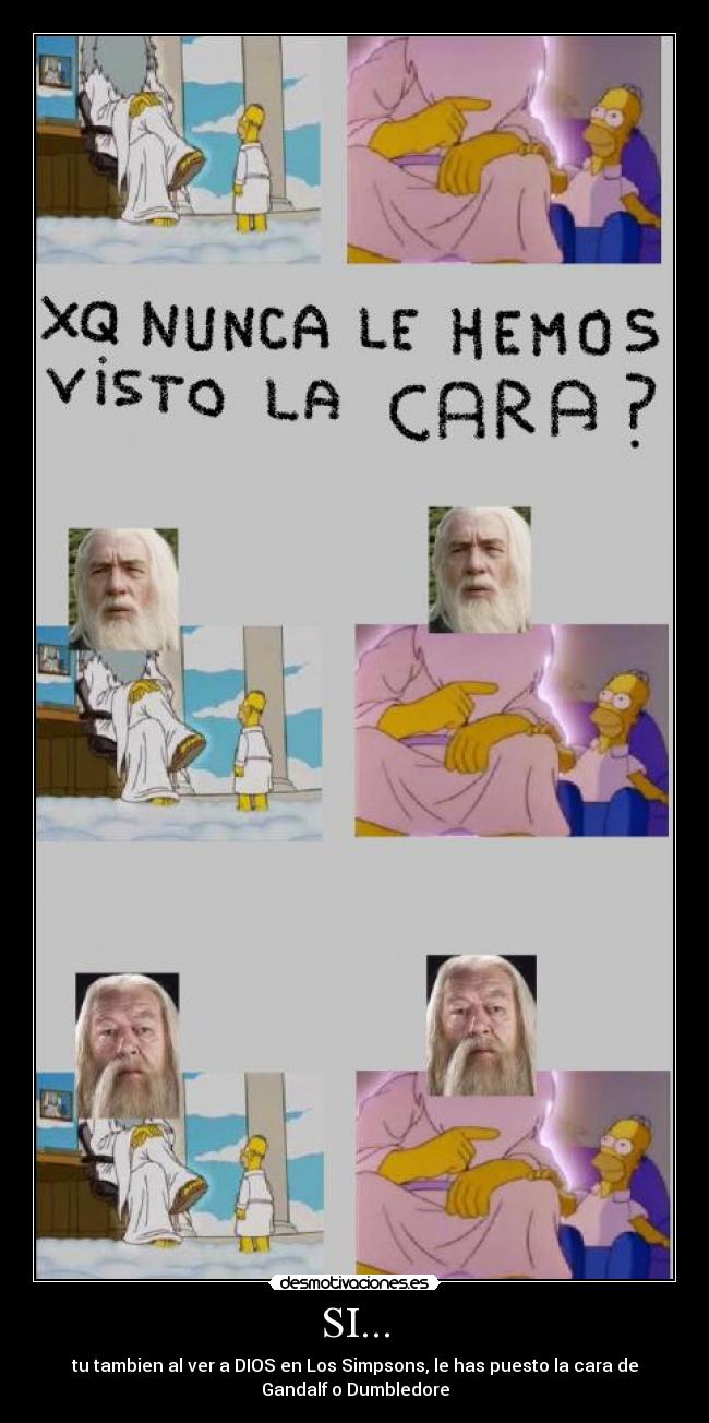 SI... - tu tambien al ver a DIOS en Los Simpsons, le has puesto la cara de
Gandalf o Dumbledore