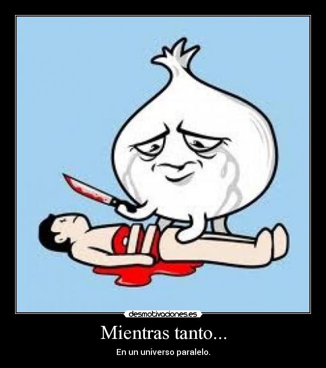 Mientras tanto... - En un universo paralelo.