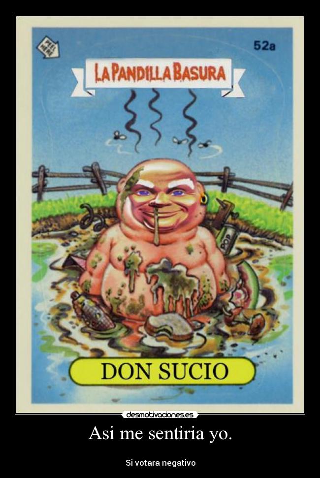 Asi me sentiria yo. -