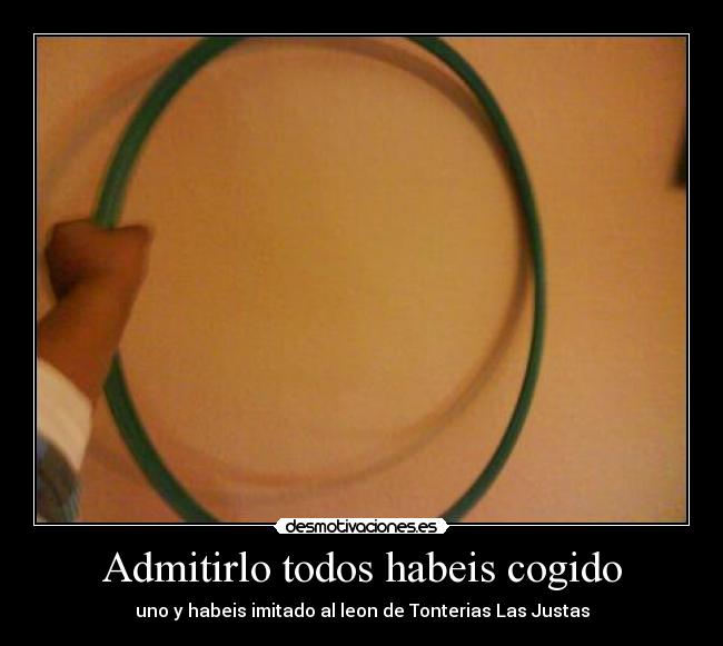 Admitirlo todos habeis cogido -