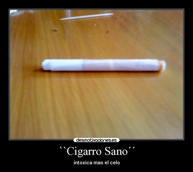 ``Cigarro Sano´´ - intoxica mas el celo