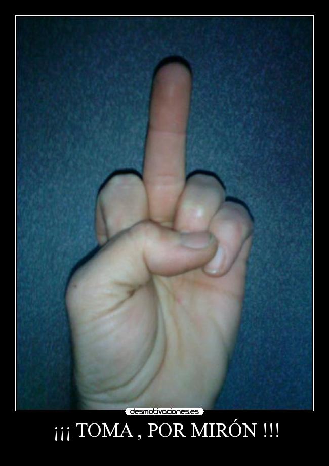 ¡¡¡ TOMA , POR MIRÓN !!! -