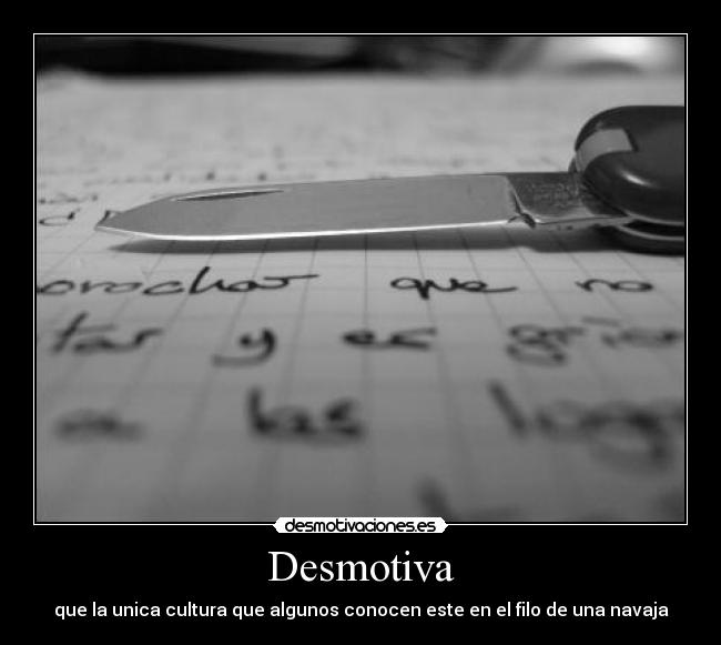 Desmotiva - que la unica cultura que algunos conocen este en el filo de una navaja